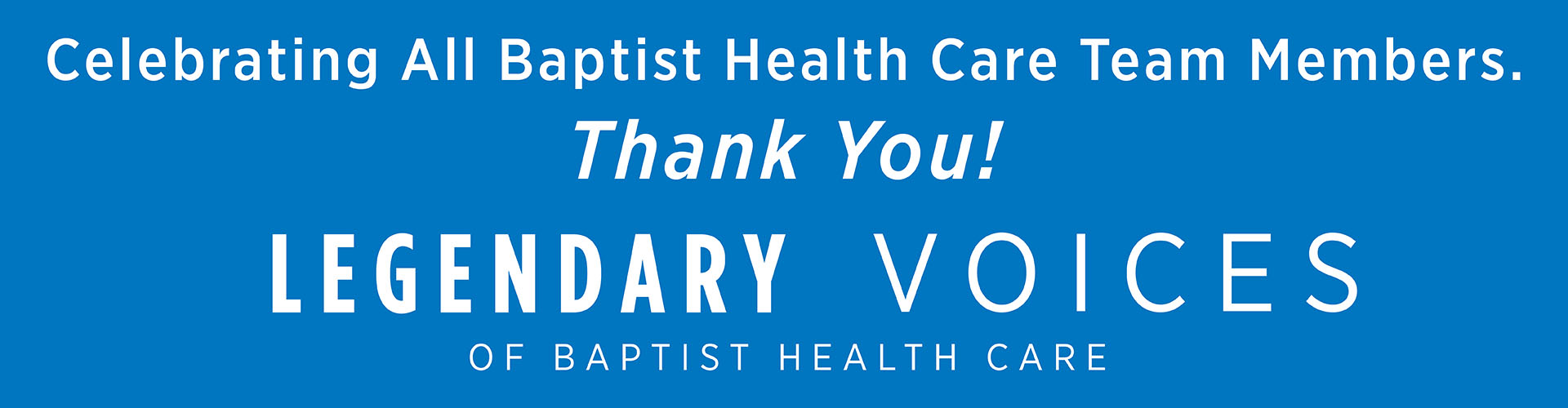 Banner image with text saying Celebrating all Baptist Health Care Team Members. Thank you! Legendary Voices of Baptist Health Care